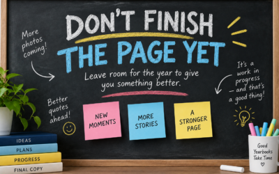 Don’t Finish the Page Yet: Why Early Yearbook Pages Should Stay Flexible